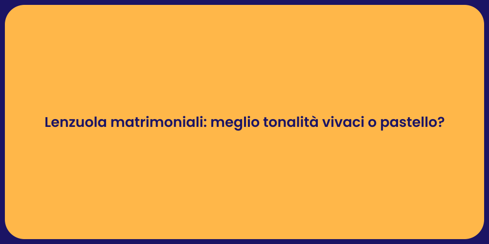 Lenzuola matrimoniali: meglio tonalità vivaci o pastello?