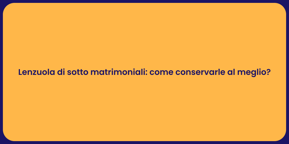 Lenzuola di sotto matrimoniali: come conservarle al meglio?