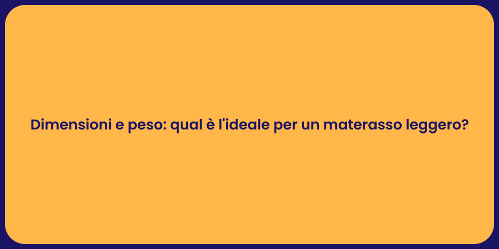Dimensioni e peso: qual è l'ideale per un materasso leggero?
