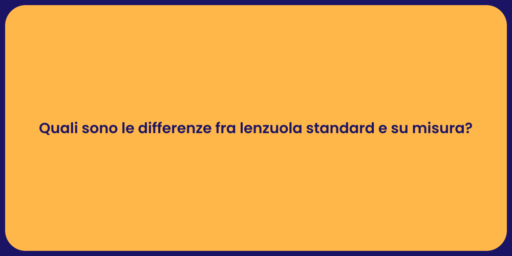 Quali sono le differenze fra lenzuola standard e su misura?