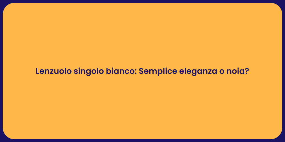 Lenzuolo singolo bianco: Semplice eleganza o noia?