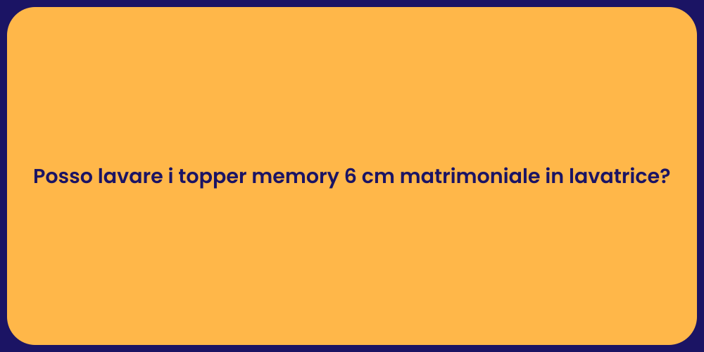 Posso lavare i topper memory 6 cm matrimoniale in lavatrice?