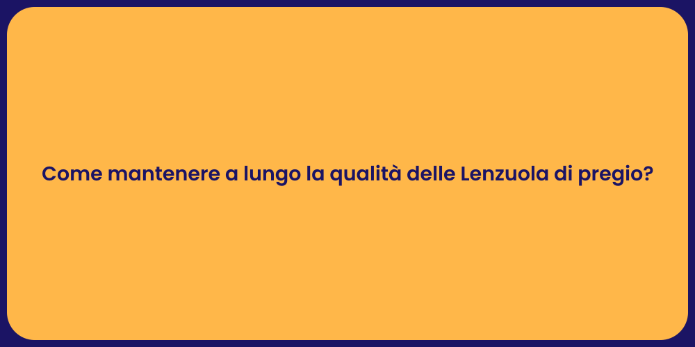 Come mantenere a lungo la qualità delle Lenzuola di pregio?