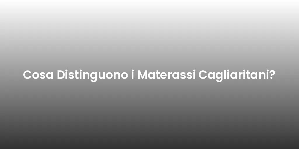 Cosa Distinguono i Materassi Cagliaritani?