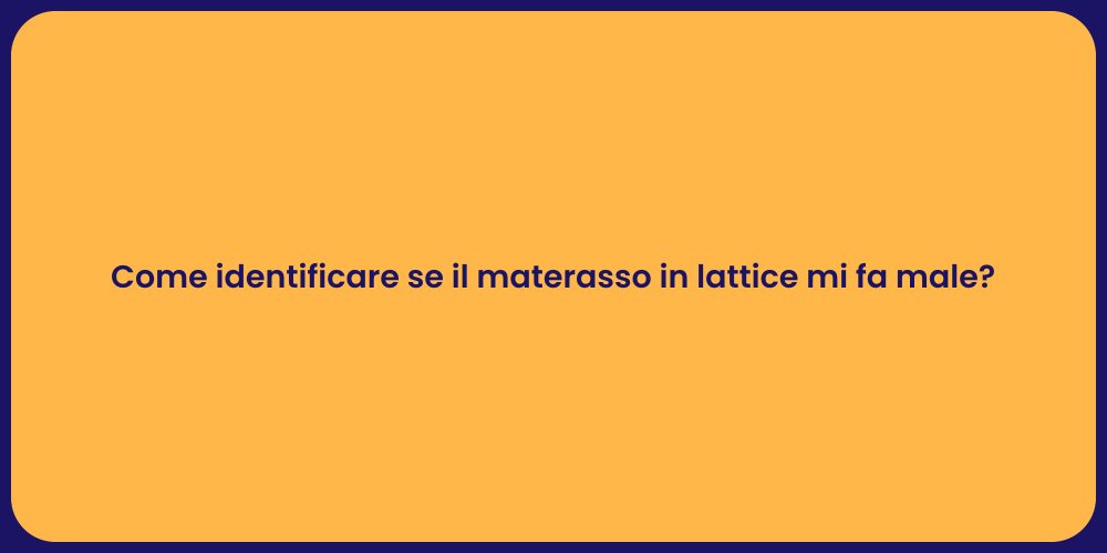 Come identificare se il materasso in lattice mi fa male?