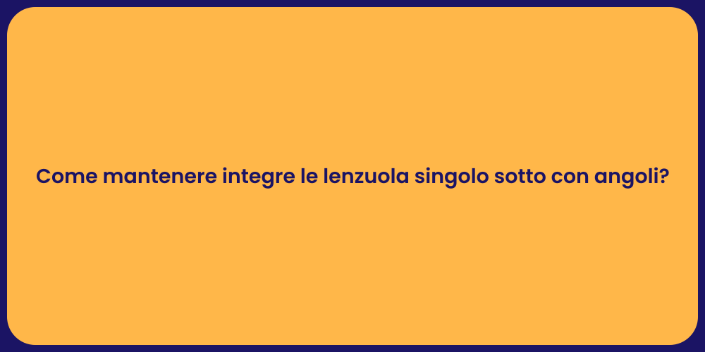 Come mantenere integre le lenzuola singolo sotto con angoli?