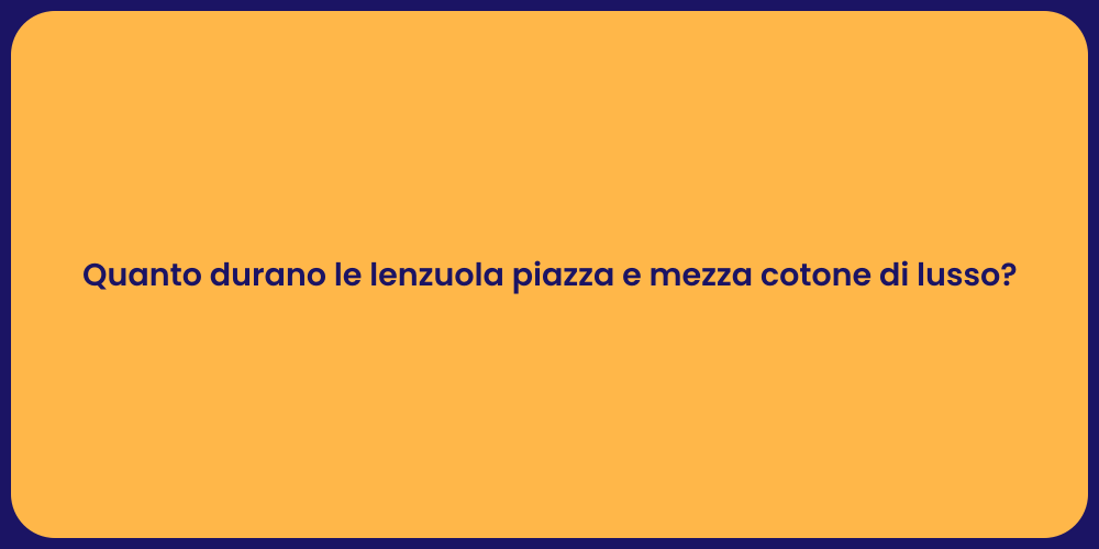 Quanto durano le lenzuola piazza e mezza cotone di lusso?