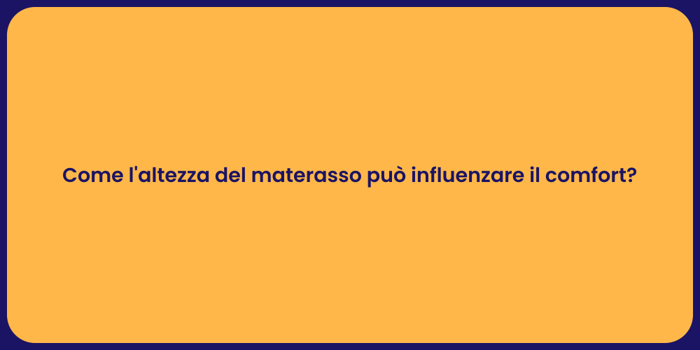 Come l'altezza del materasso può influenzare il comfort?