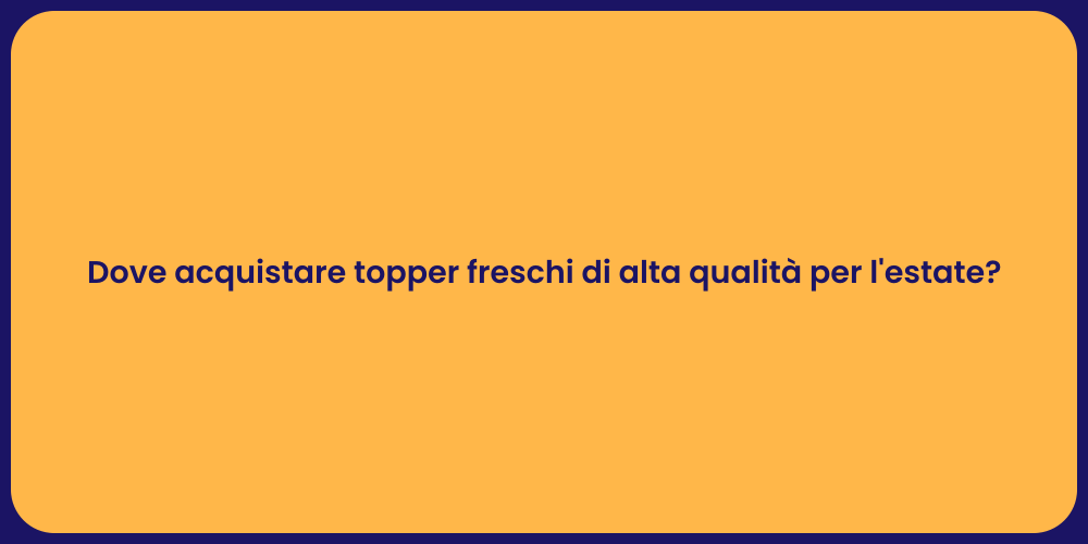 Dove acquistare topper freschi di alta qualità per l'estate?