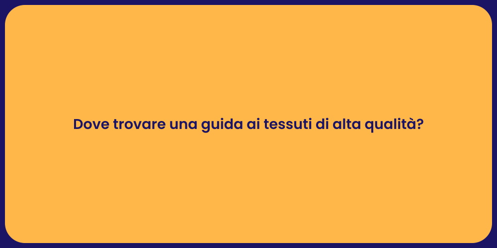 Dove trovare una guida ai tessuti di alta qualità?