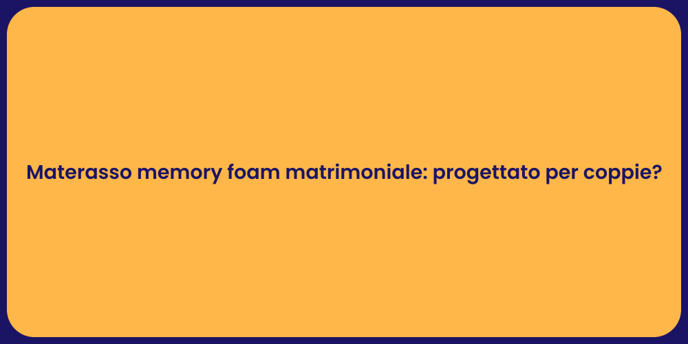 Materasso memory foam matrimoniale: progettato per coppie?