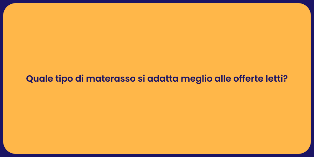 Quale tipo di materasso si adatta meglio alle offerte letti?