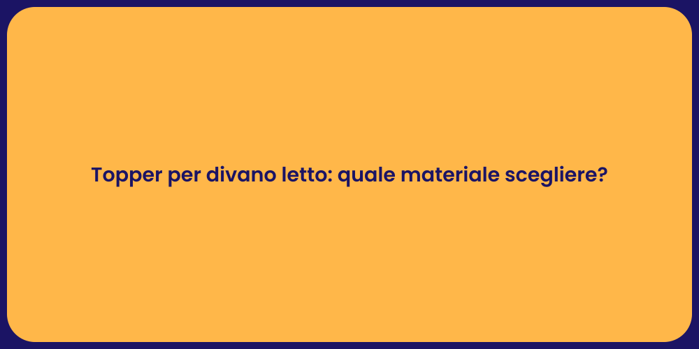Topper per divano letto: quale materiale scegliere?