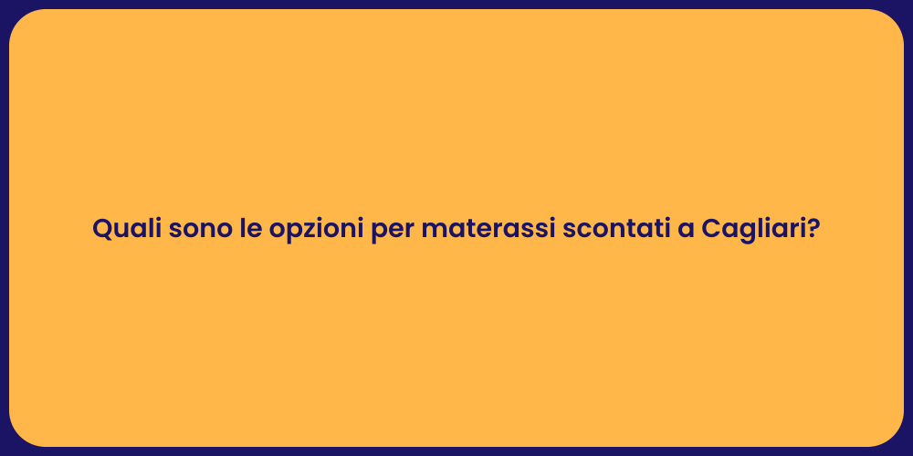 Quali sono le opzioni per materassi scontati a Cagliari?