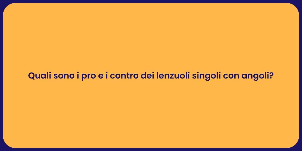 Quali sono i pro e i contro dei lenzuoli singoli con angoli?