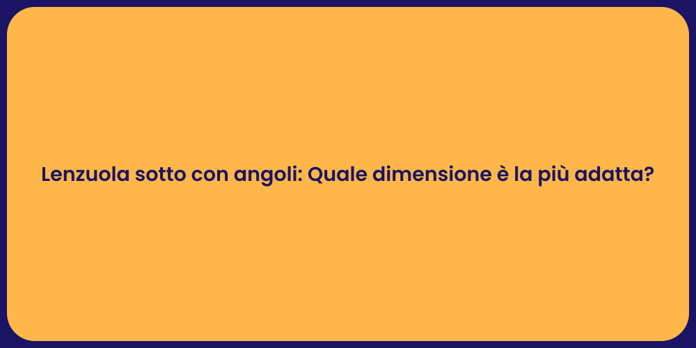 Lenzuola sotto con angoli: Quale dimensione è la più adatta?