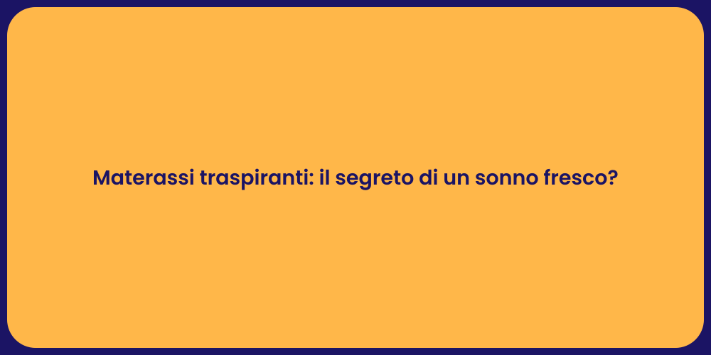 Materassi traspiranti: il segreto di un sonno fresco?