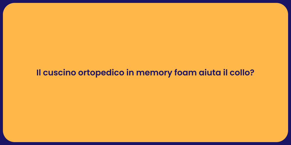 Il cuscino ortopedico in memory foam aiuta il collo?