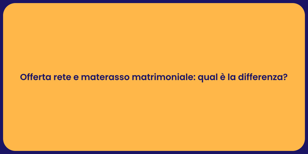 Offerta rete e materasso matrimoniale: qual è la differenza?