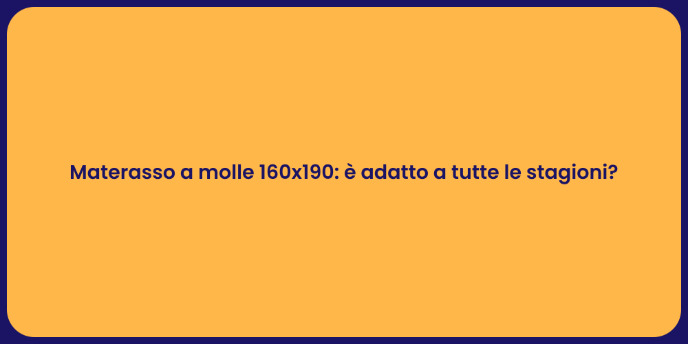 Materasso a molle 160x190: è adatto a tutte le stagioni?