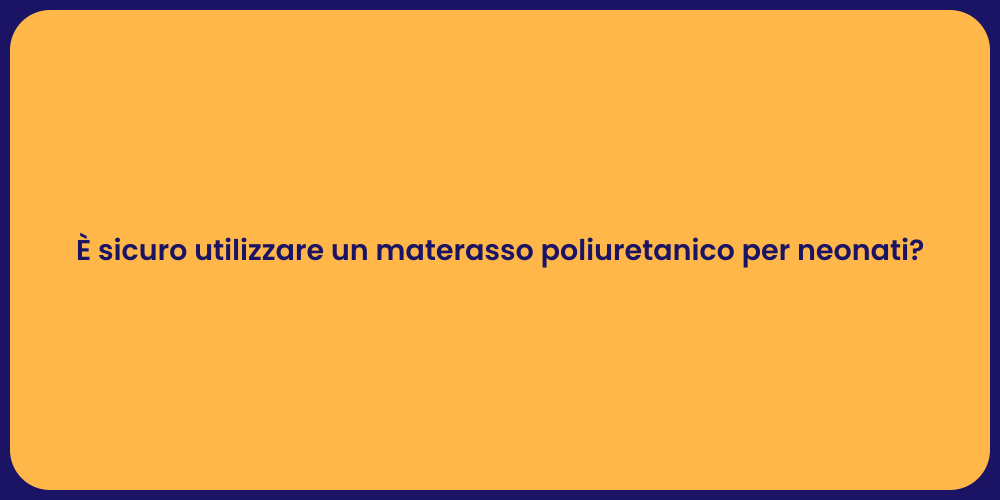 È sicuro utilizzare un materasso poliuretanico per neonati?