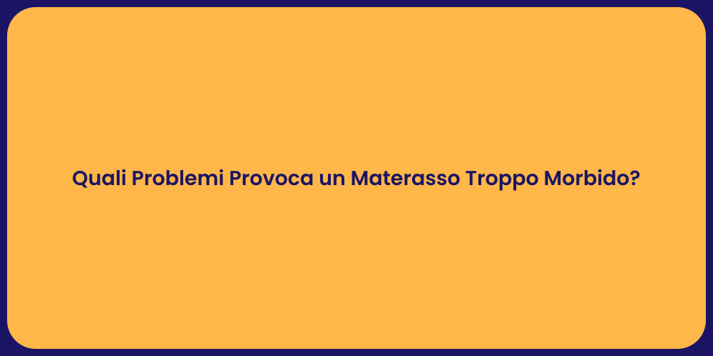 Quali Problemi Provoca un Materasso Troppo Morbido?