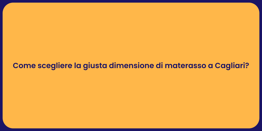 Come scegliere la giusta dimensione di materasso a Cagliari?