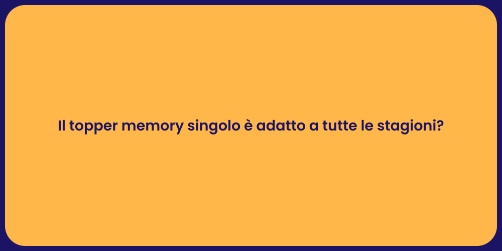 Il topper memory singolo è adatto a tutte le stagioni?