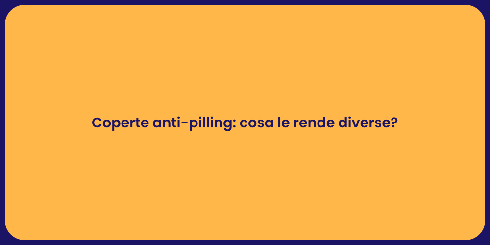 Coperte anti-pilling: cosa le rende diverse?