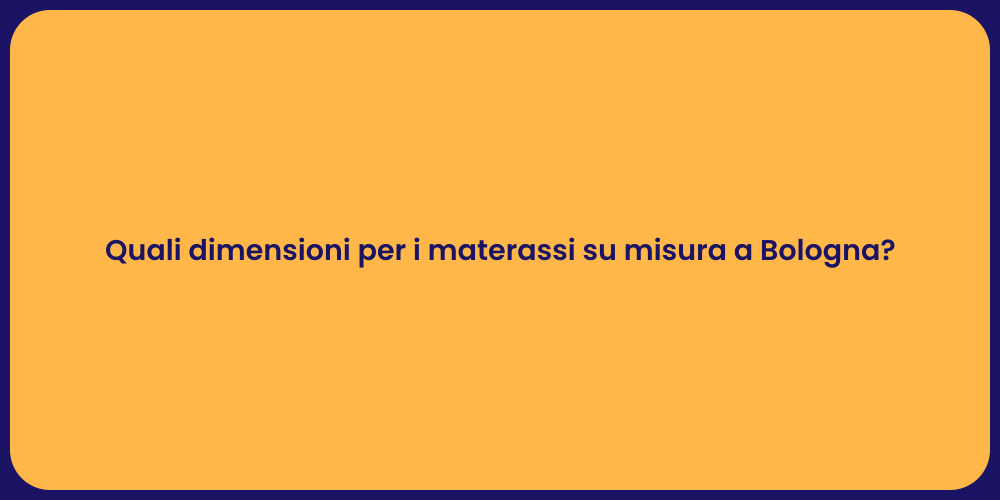 Quali dimensioni per i materassi su misura a Bologna?
