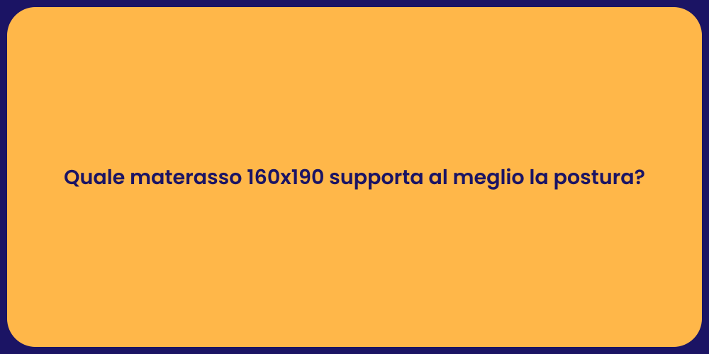 Quale materasso 160x190 supporta al meglio la postura?