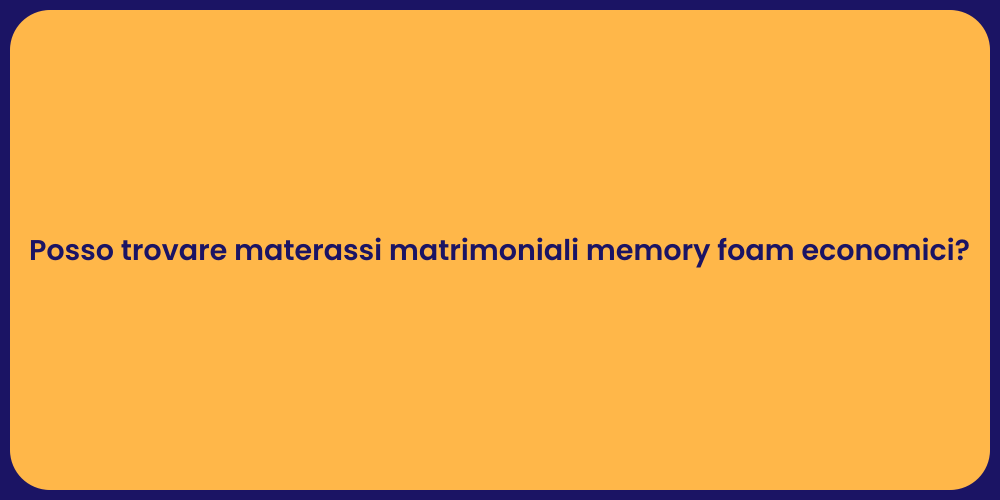 Posso trovare materassi matrimoniali memory foam economici?