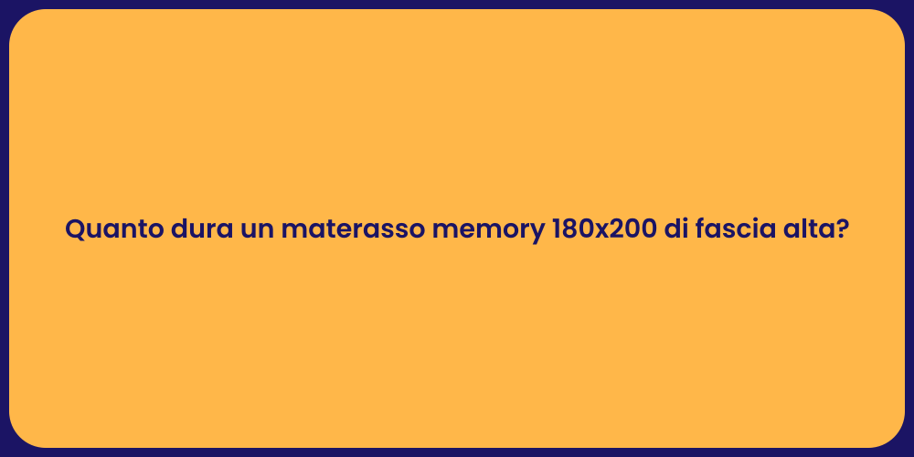 Quanto dura un materasso memory 180x200 di fascia alta?