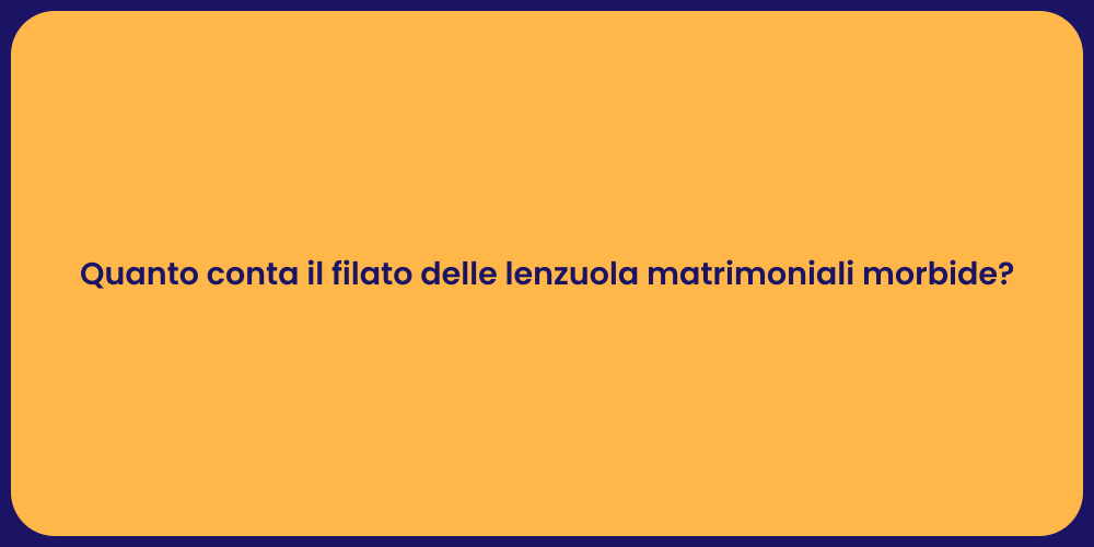 Quanto conta il filato delle lenzuola matrimoniali morbide?