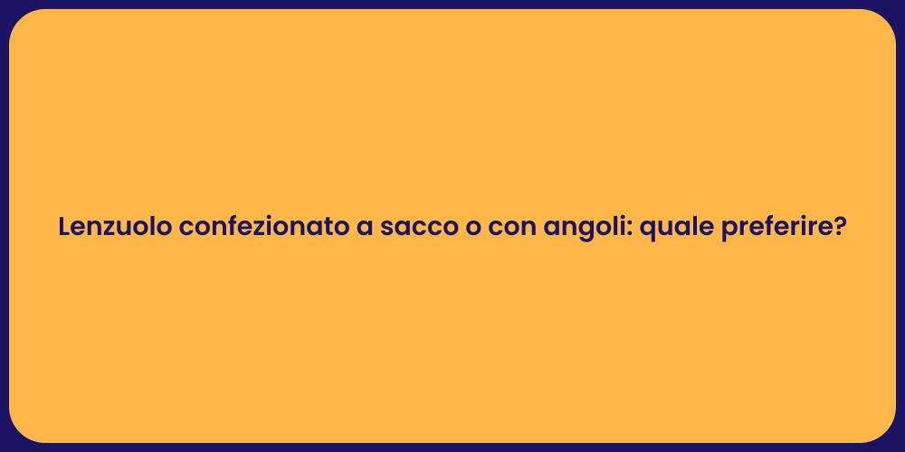 Lenzuolo confezionato a sacco o con angoli: quale preferire?