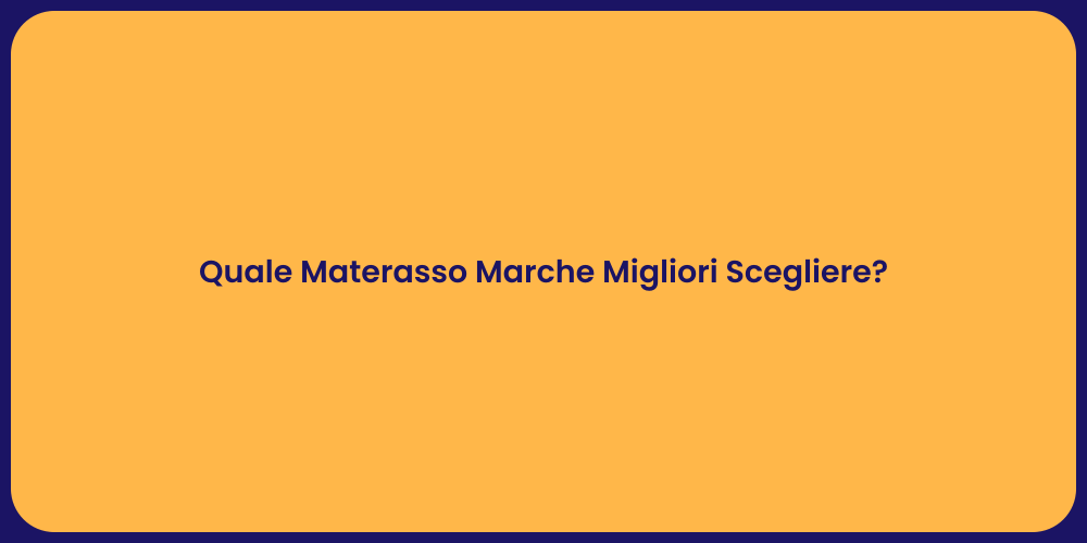 Quale Materasso Marche Migliori Scegliere?