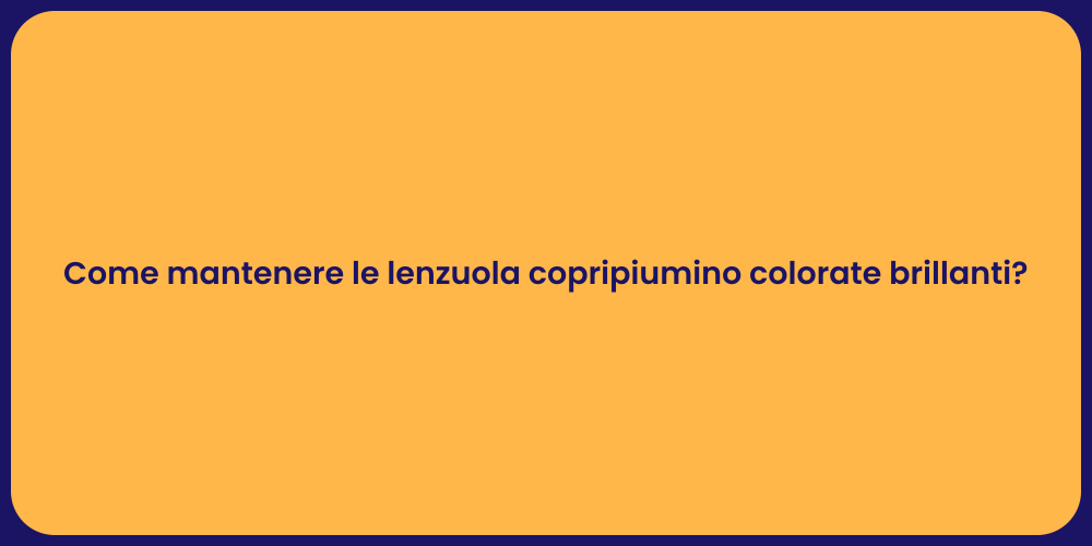 Come mantenere le lenzuola copripiumino colorate brillanti?