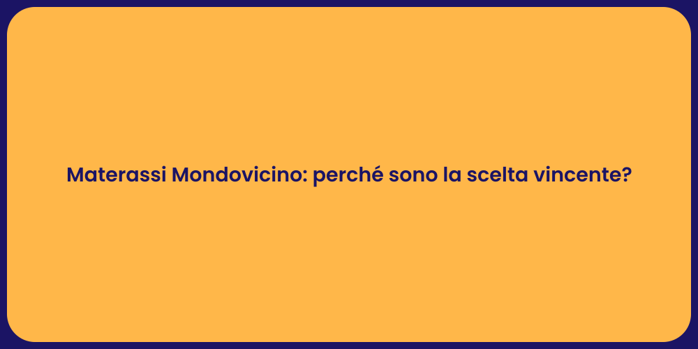 Materassi Mondovicino: perché sono la scelta vincente?