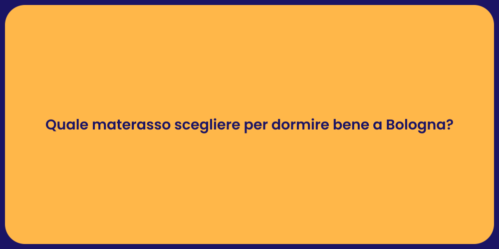 Quale materasso scegliere per dormire bene a Bologna?