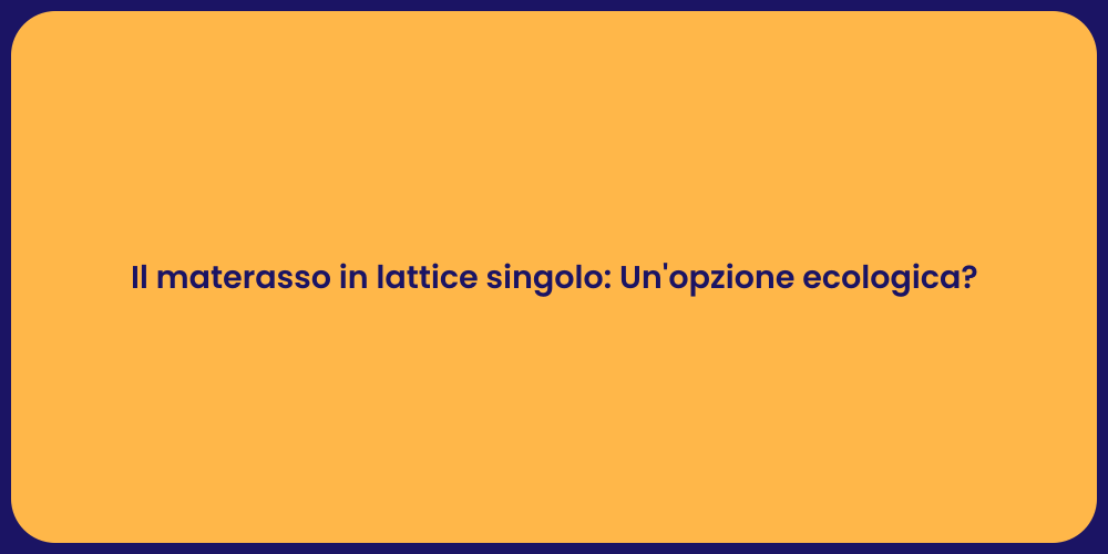 Il materasso in lattice singolo: Un'opzione ecologica?