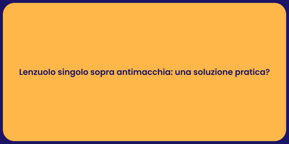 Lenzuolo singolo sopra antimacchia: una soluzione pratica?