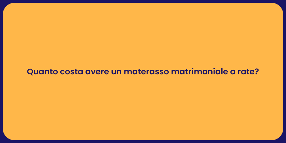 Quanto costa avere un materasso matrimoniale a rate?