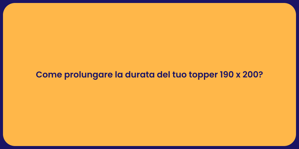 Come prolungare la durata del tuo topper 190 x 200?