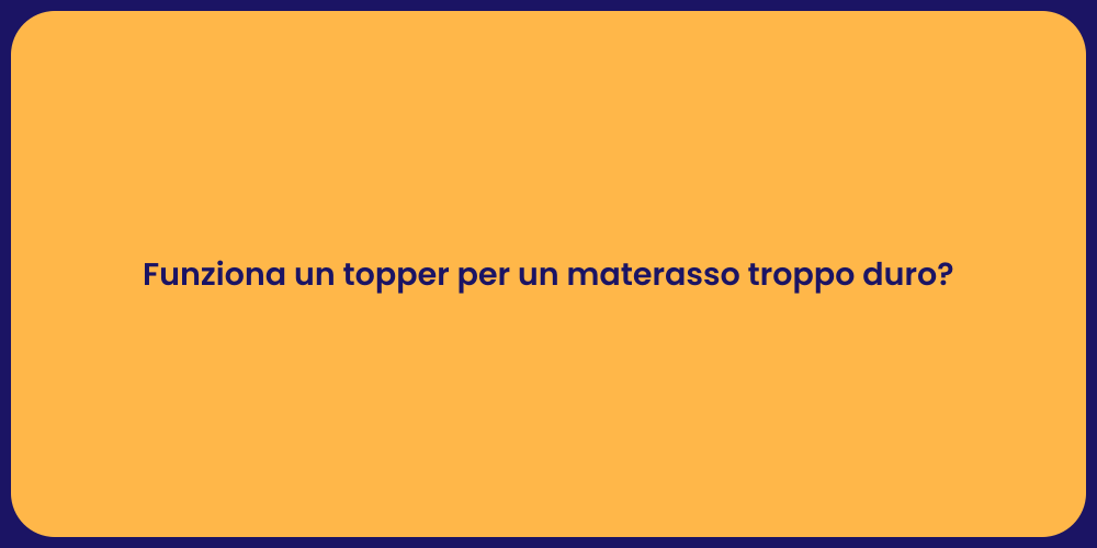 Funziona un topper per un materasso troppo duro?