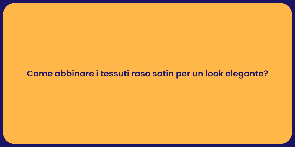 Come abbinare i tessuti raso satin per un look elegante?