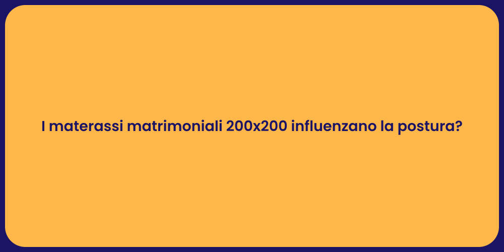 I materassi matrimoniali 200x200 influenzano la postura?