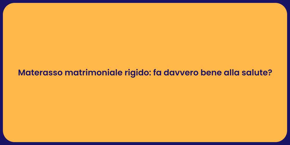 Materasso matrimoniale rigido: fa davvero bene alla salute?