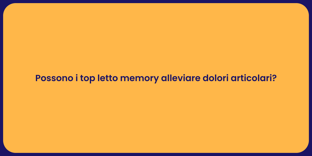 Possono i top letto memory alleviare dolori articolari?
