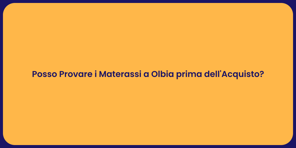 Posso Provare i Materassi a Olbia prima dell'Acquisto?