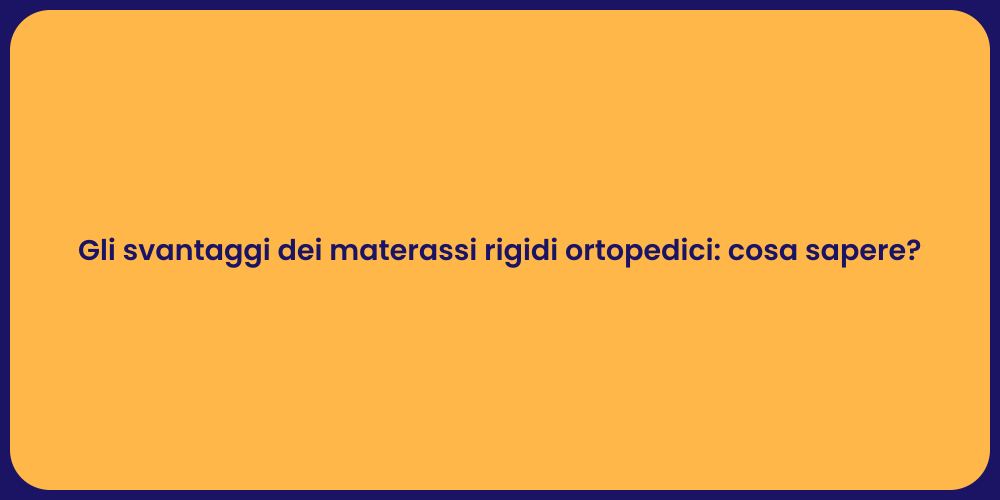 Gli svantaggi dei materassi rigidi ortopedici: cosa sapere?